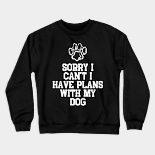 Cool Funny Sorry I Can't I Have Plans With My Dog Crewneck Sweatshirt